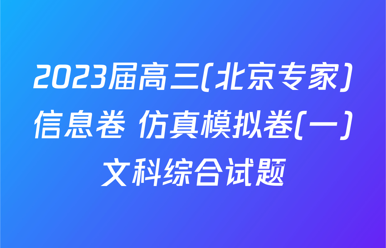 2023届高三(北京专家)信息卷 仿真模拟卷(一)文科综合试题