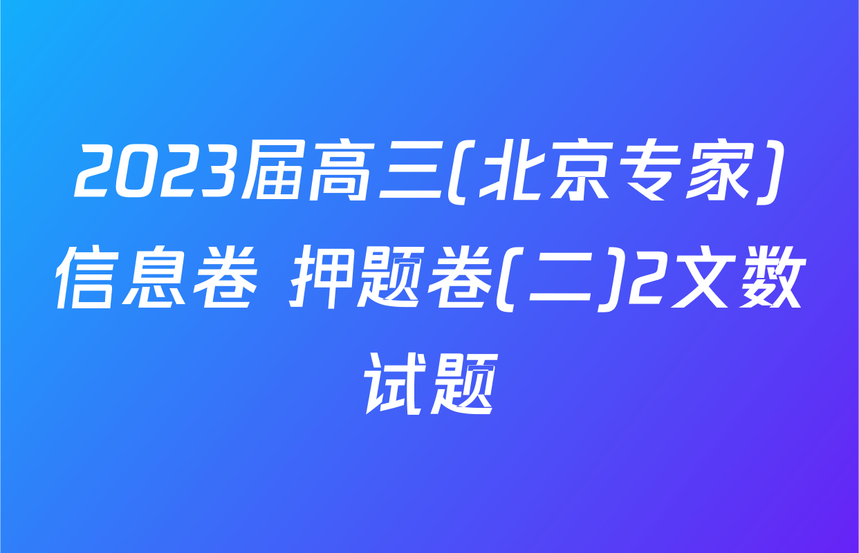 2023届高三(北京专家)信息卷 押题卷(二)2文数试题