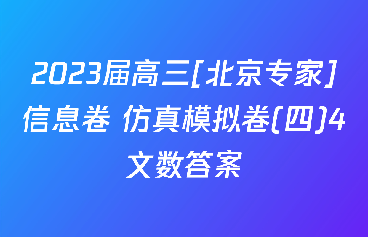 2023届高三[北京专家]信息卷 仿真模拟卷(四)4文数答案