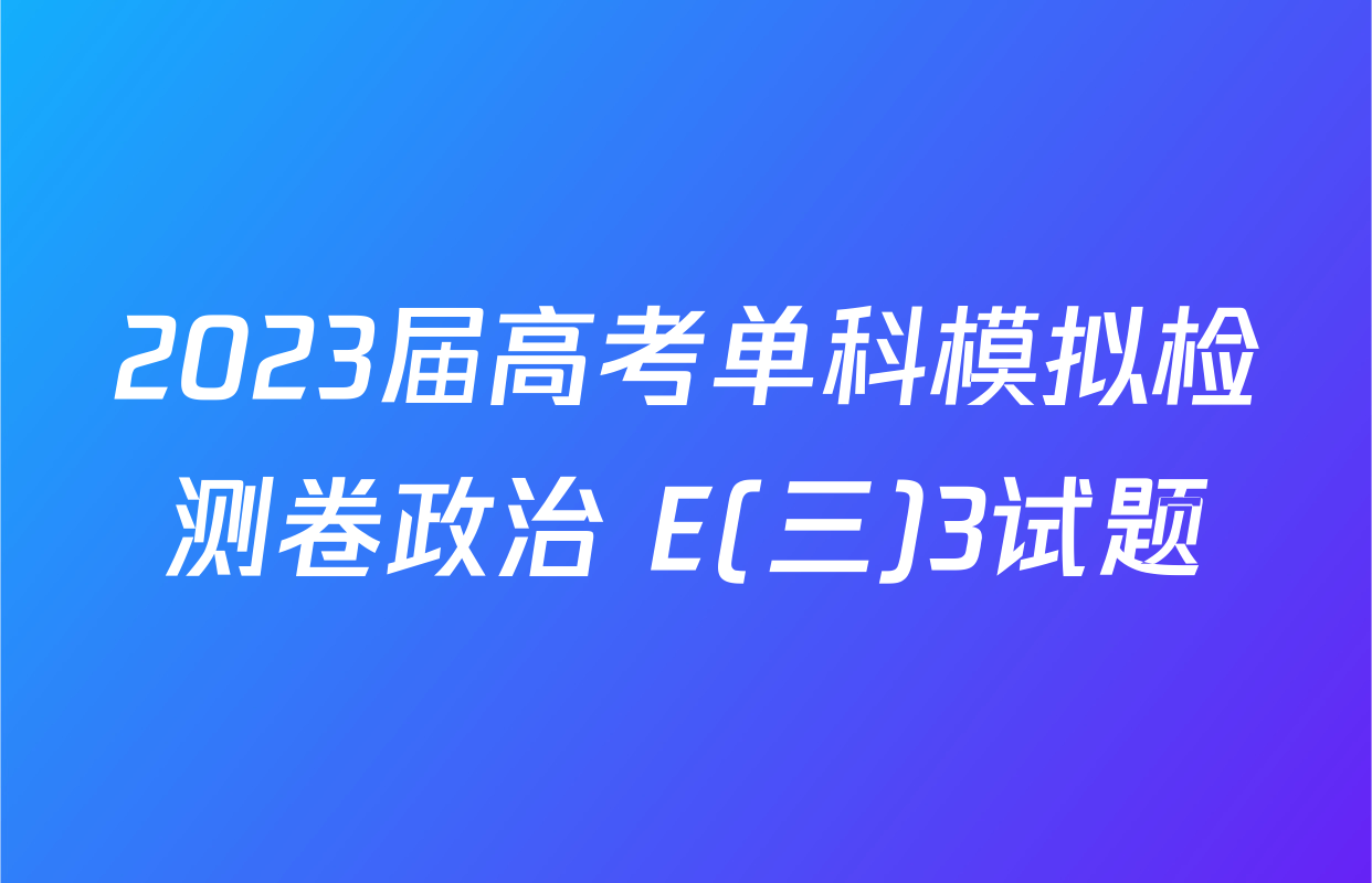 2023届高考单科模拟检测卷政治 E(三)3试题