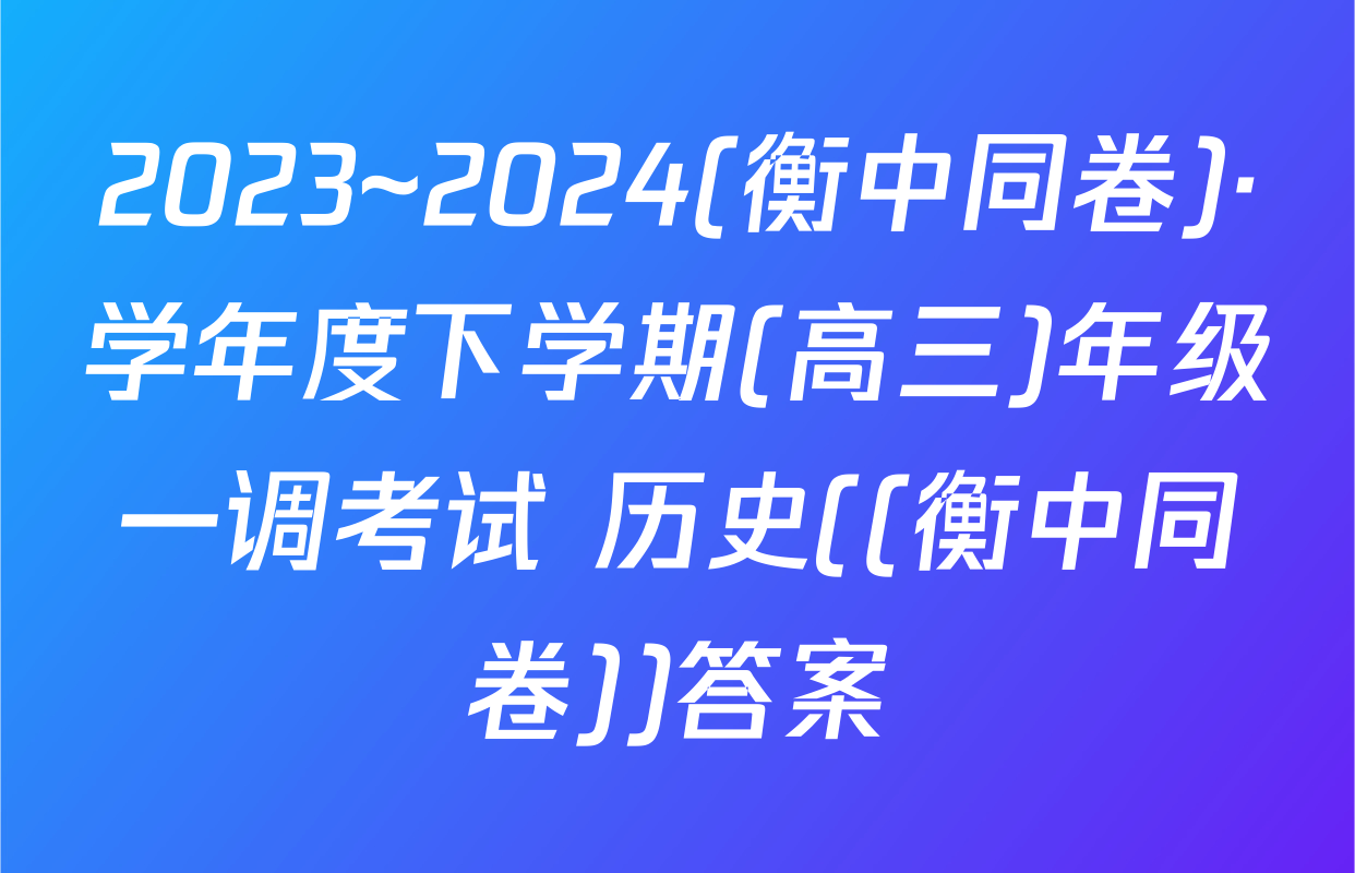 2023~2024(衡中同卷)·学年度下学期(高三)年级一调考试 历史((衡中同卷))答案