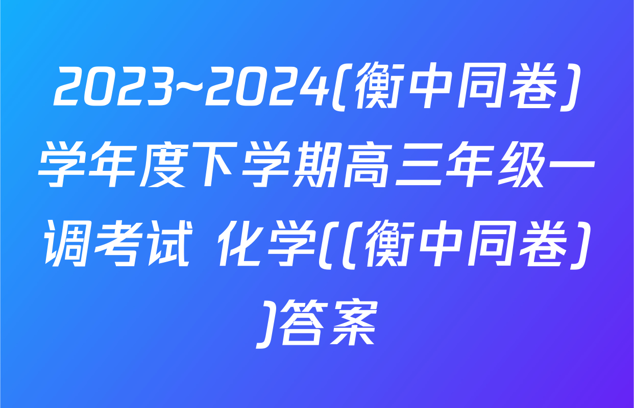 2023~2024(衡中同卷)学年度下学期高三年级一调考试 化学((衡中同卷))答案