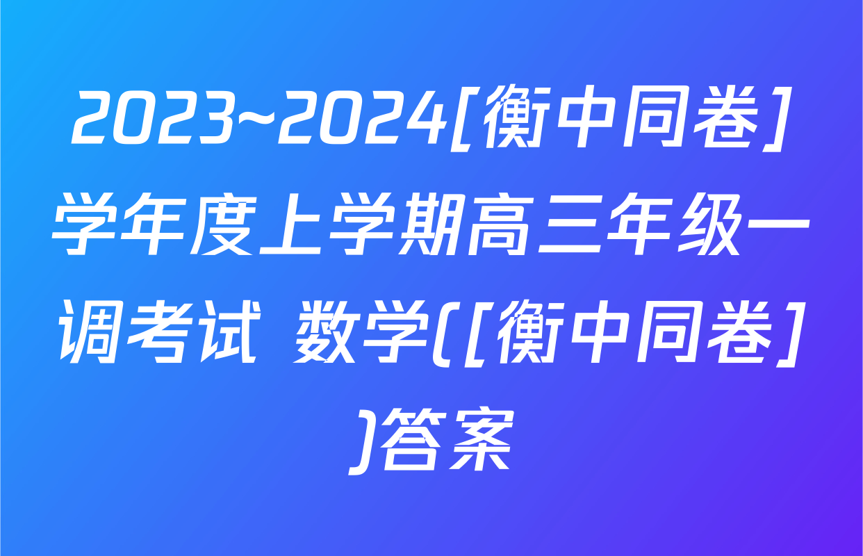 2023~2024[衡中同卷]学年度上学期高三年级一调考试 数学([衡中同卷])答案