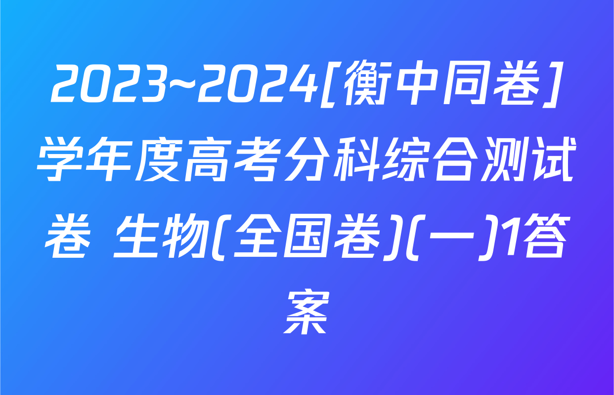 2023~2024[衡中同卷]学年度高考分科综合测试卷 生物(全国卷)(一)1答案