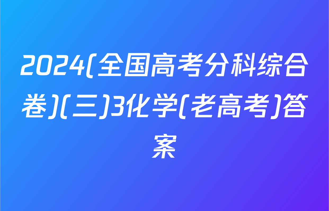 2024(全国高考分科综合卷)(三)3化学(老高考)答案