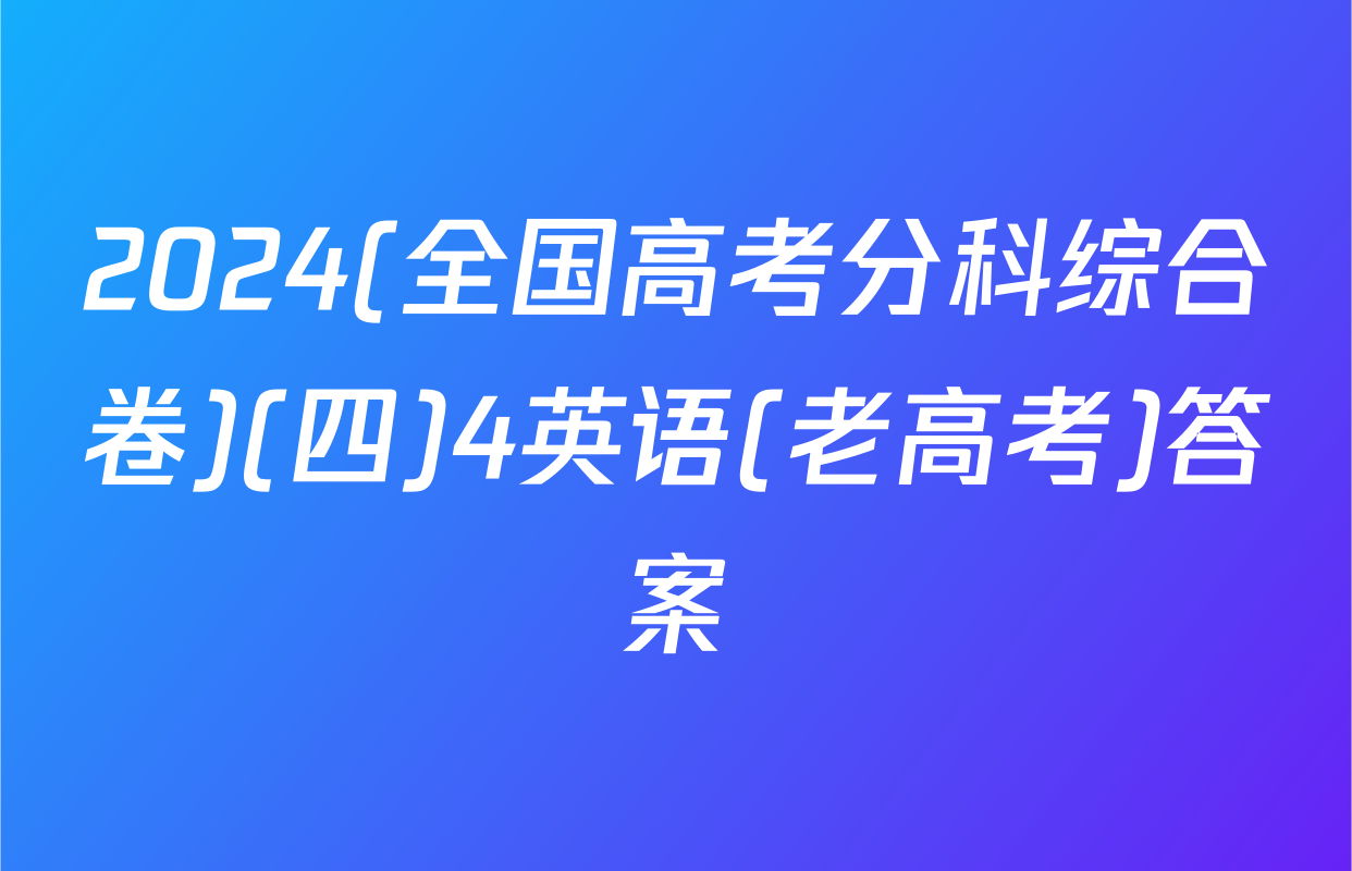 2024(全国高考分科综合卷)(四)4英语(老高考)答案