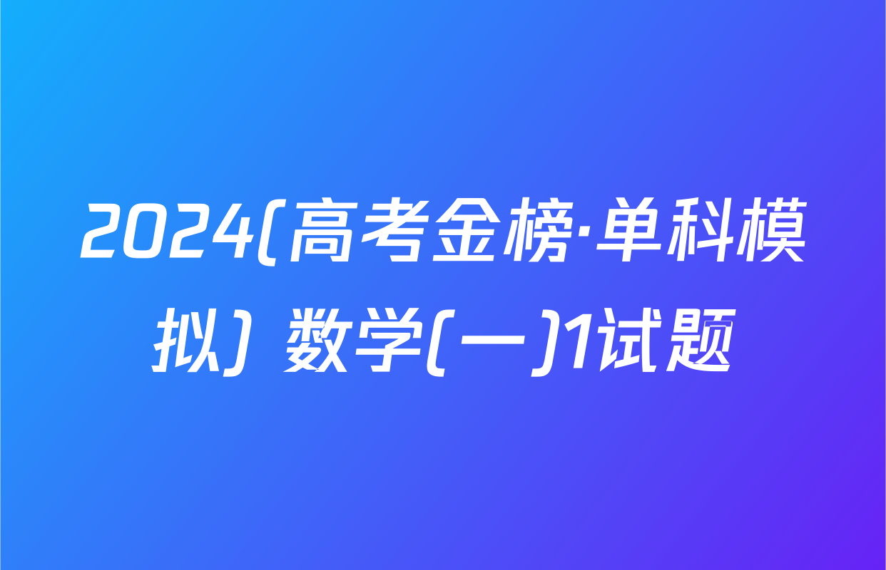 2024(高考金榜·单科模拟) 数学(一)1试题