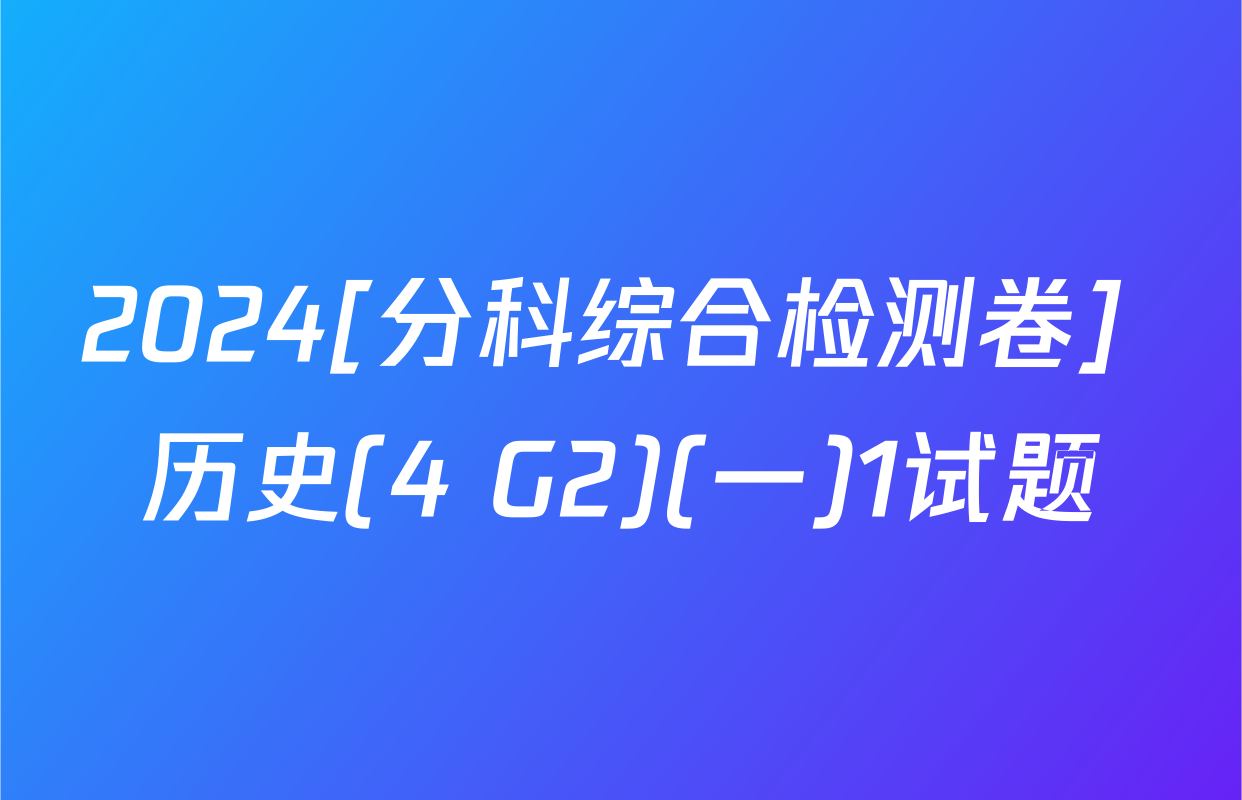 2024[分科综合检测卷] 历史(4 G2)(一)1试题