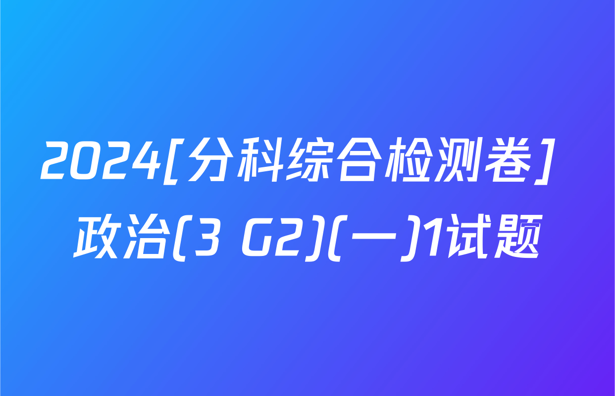 2024[分科综合检测卷] 政治(3 G2)(一)1试题