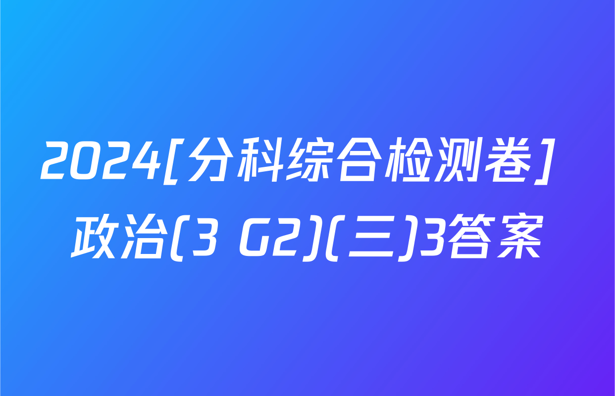 2024[分科综合检测卷] 政治(3 G2)(三)3答案