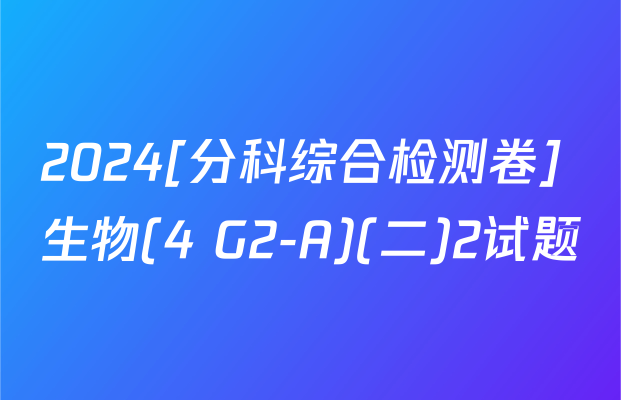 2024[分科综合检测卷] 生物(4 G2-A)(二)2试题