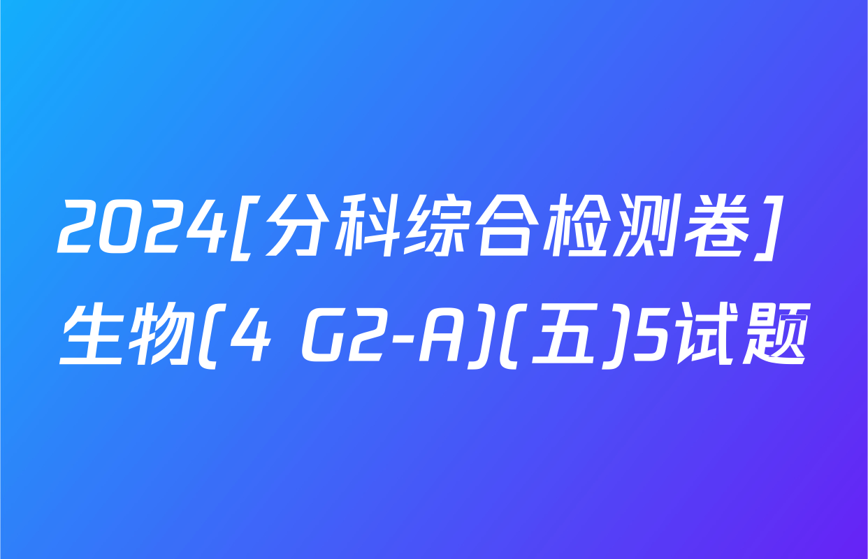 2024[分科综合检测卷] 生物(4 G2-A)(五)5试题