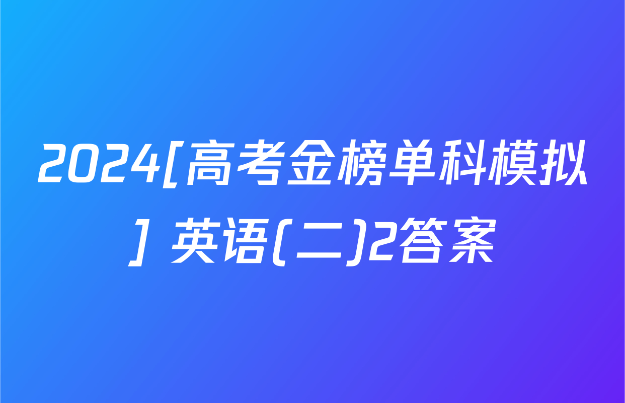 2024[高考金榜单科模拟] 英语(二)2答案