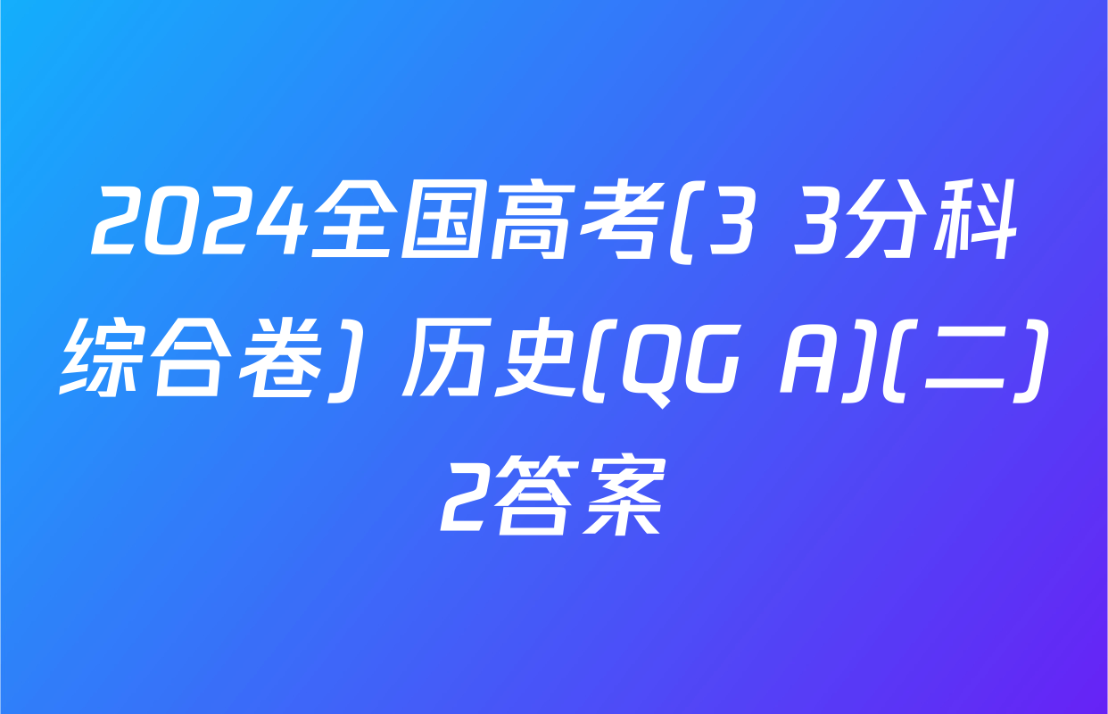 2024全国高考(3+3分科综合卷) 历史(QG A)(二)2答案