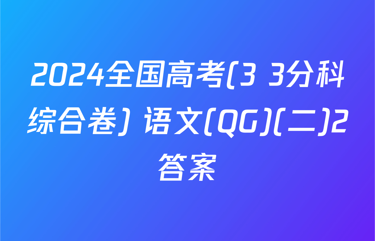 2024全国高考(3+3分科综合卷) 语文(QG)(二)2答案
