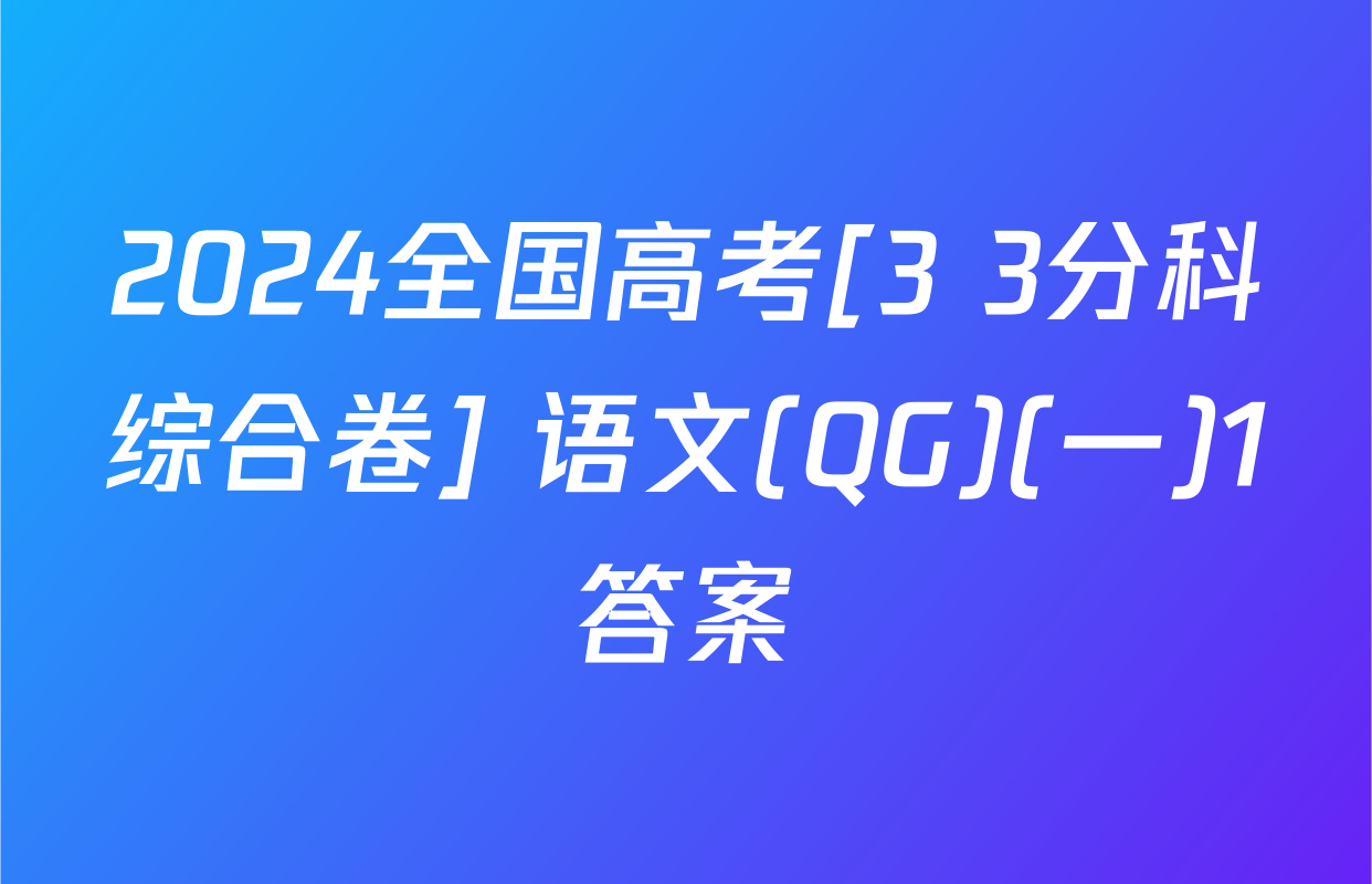 2024全国高考[3+3分科综合卷] 语文(QG)(一)1答案