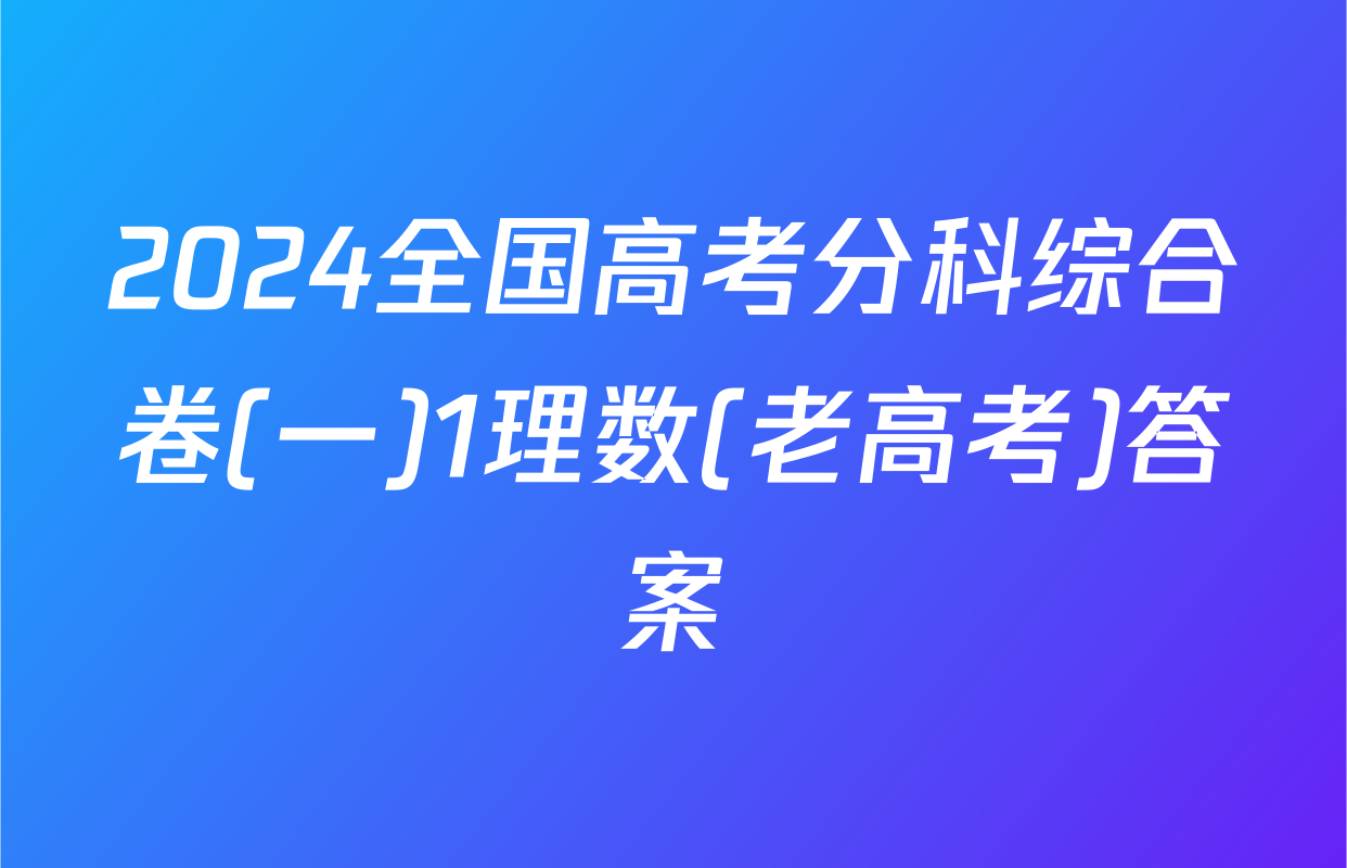2024全国高考分科综合卷(一)1理数(老高考)答案