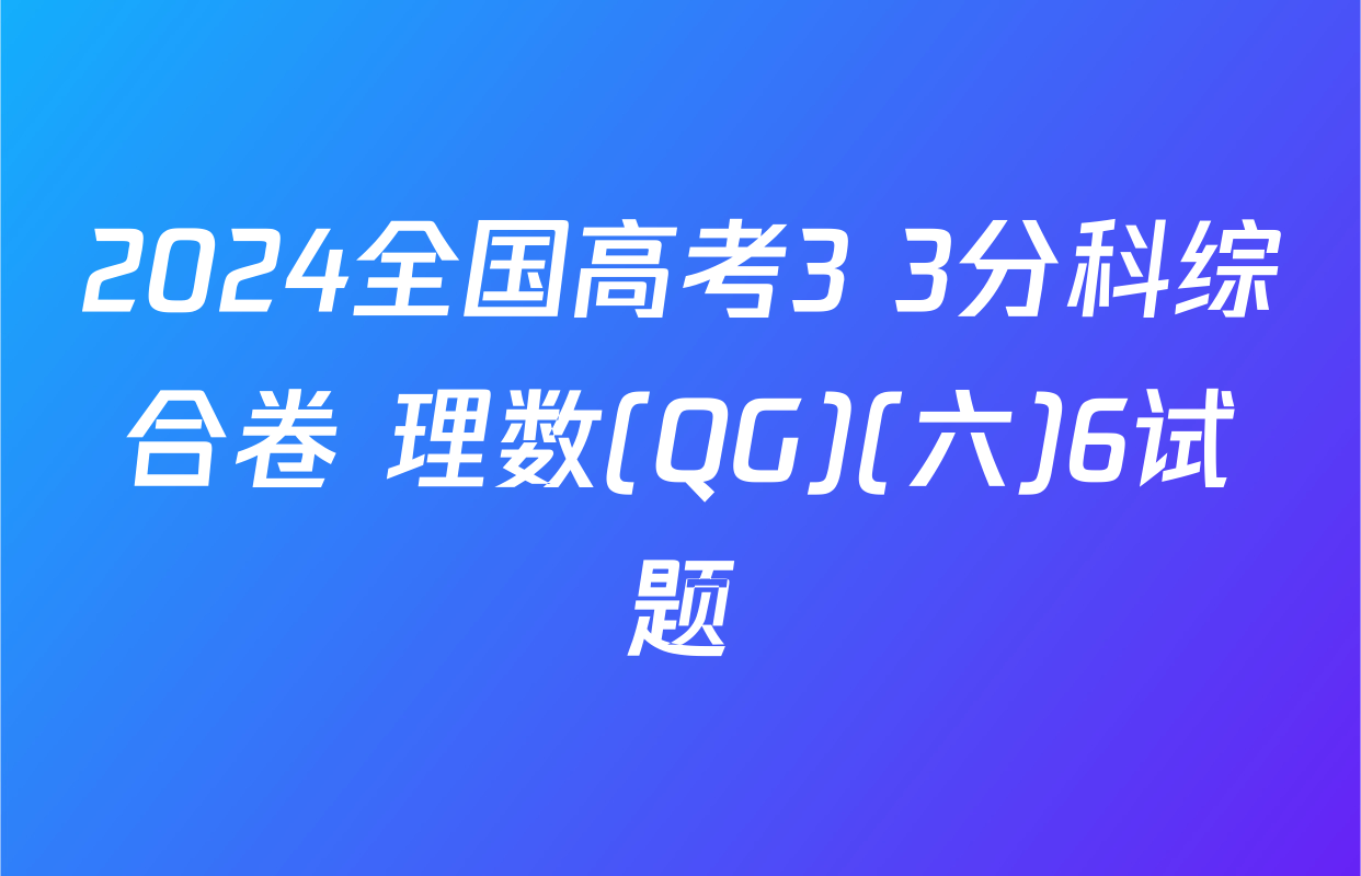 2024全国高考3+3分科综合卷 理数(QG)(六)6试题