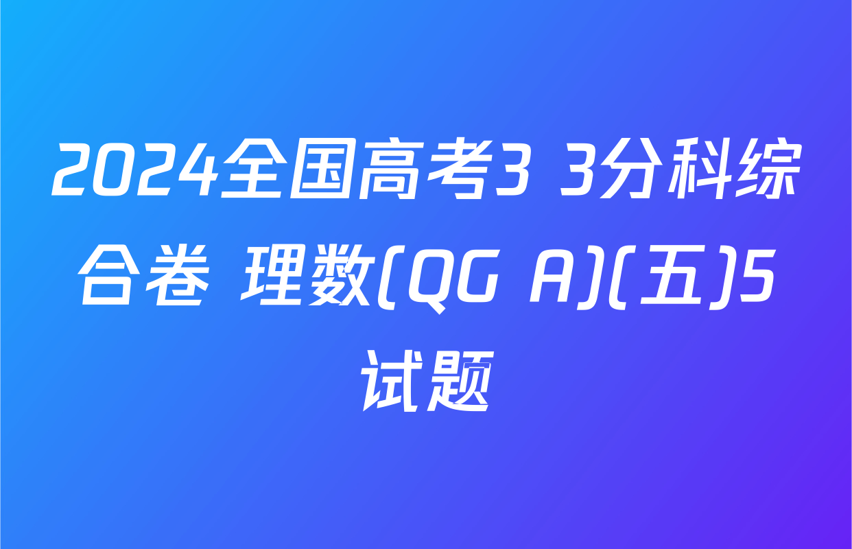 2024全国高考3+3分科综合卷 理数(QG A)(五)5试题