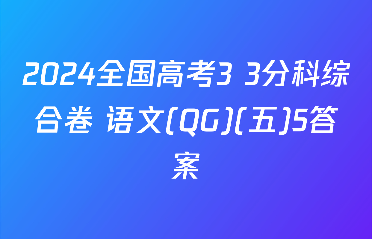 2024全国高考3+3分科综合卷 语文(QG)(五)5答案