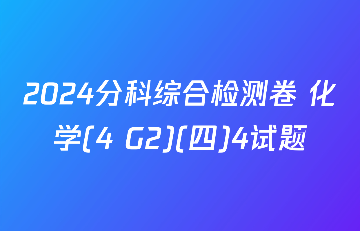 2024分科综合检测卷 化学(4 G2)(四)4试题