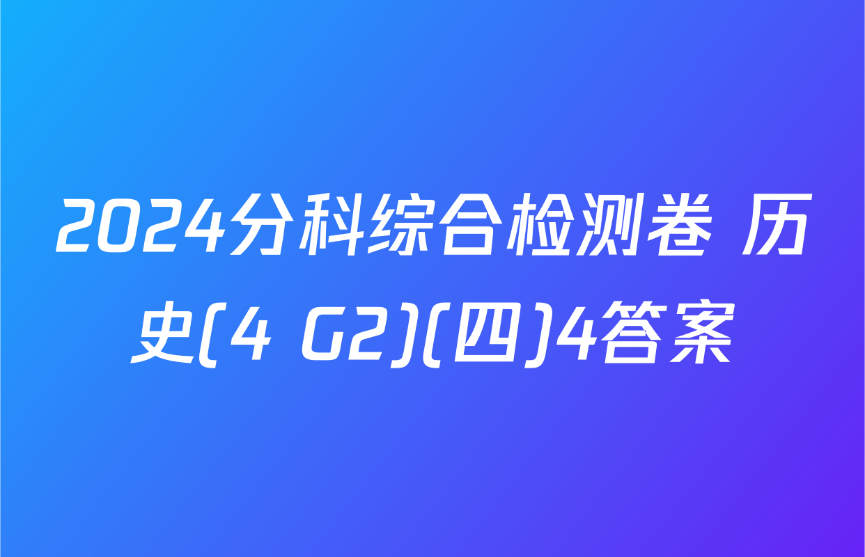 2024分科综合检测卷 历史(4 G2)(四)4答案