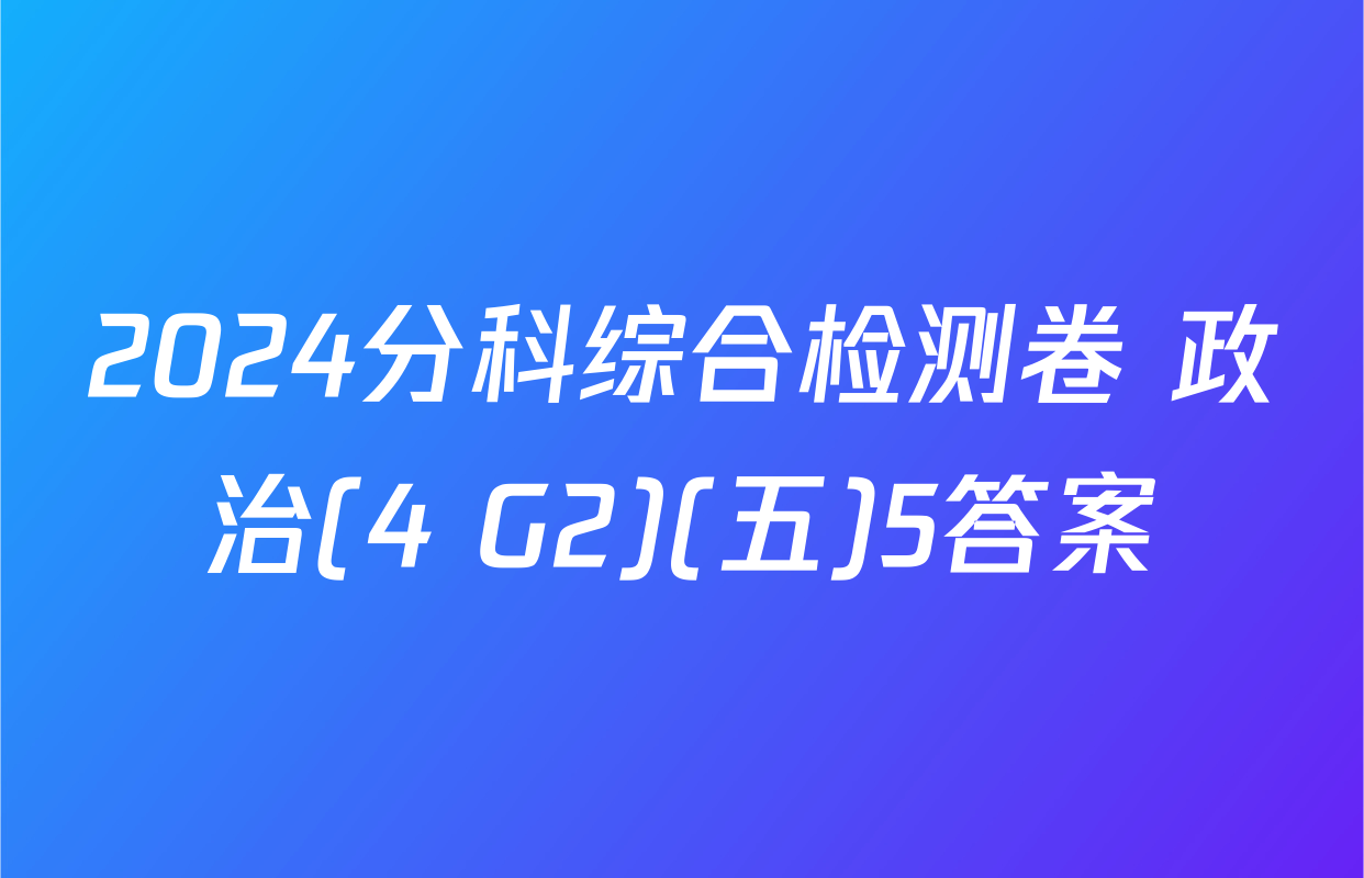 2024分科综合检测卷 政治(4 G2)(五)5答案