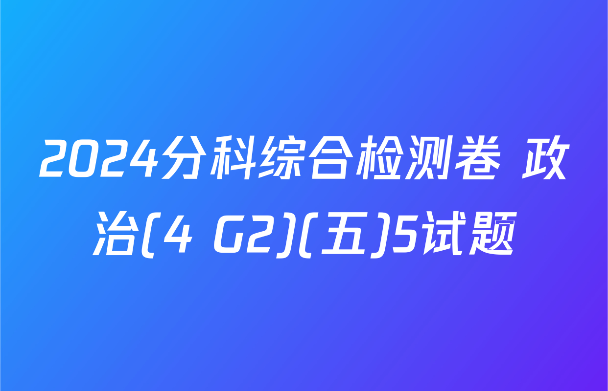 2024分科综合检测卷 政治(4 G2)(五)5试题