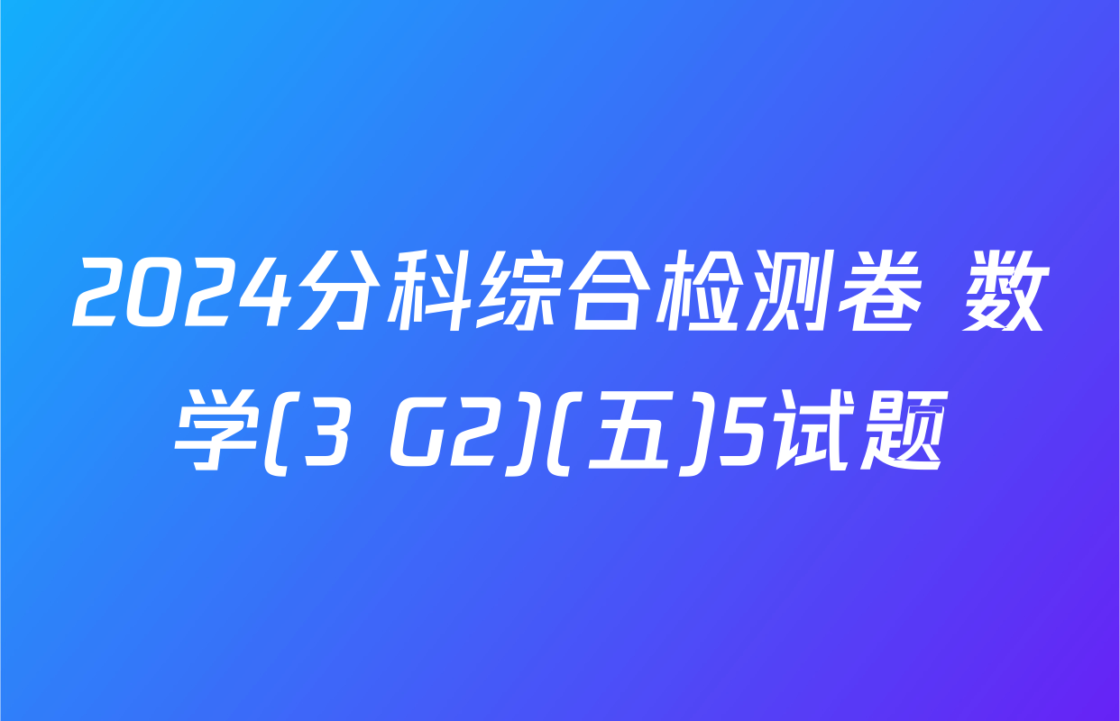 2024分科综合检测卷 数学(3 G2)(五)5试题