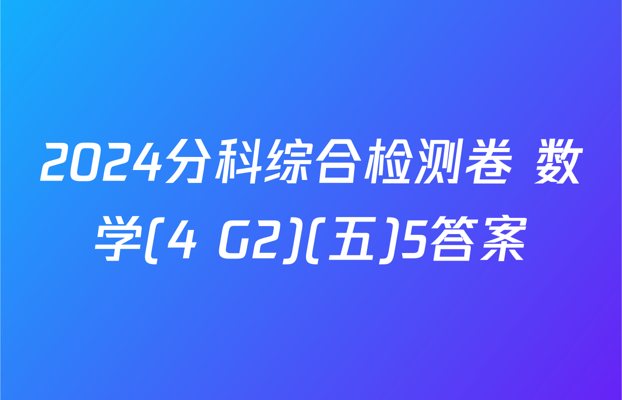 2024分科综合检测卷 数学(4 G2)(五)5答案