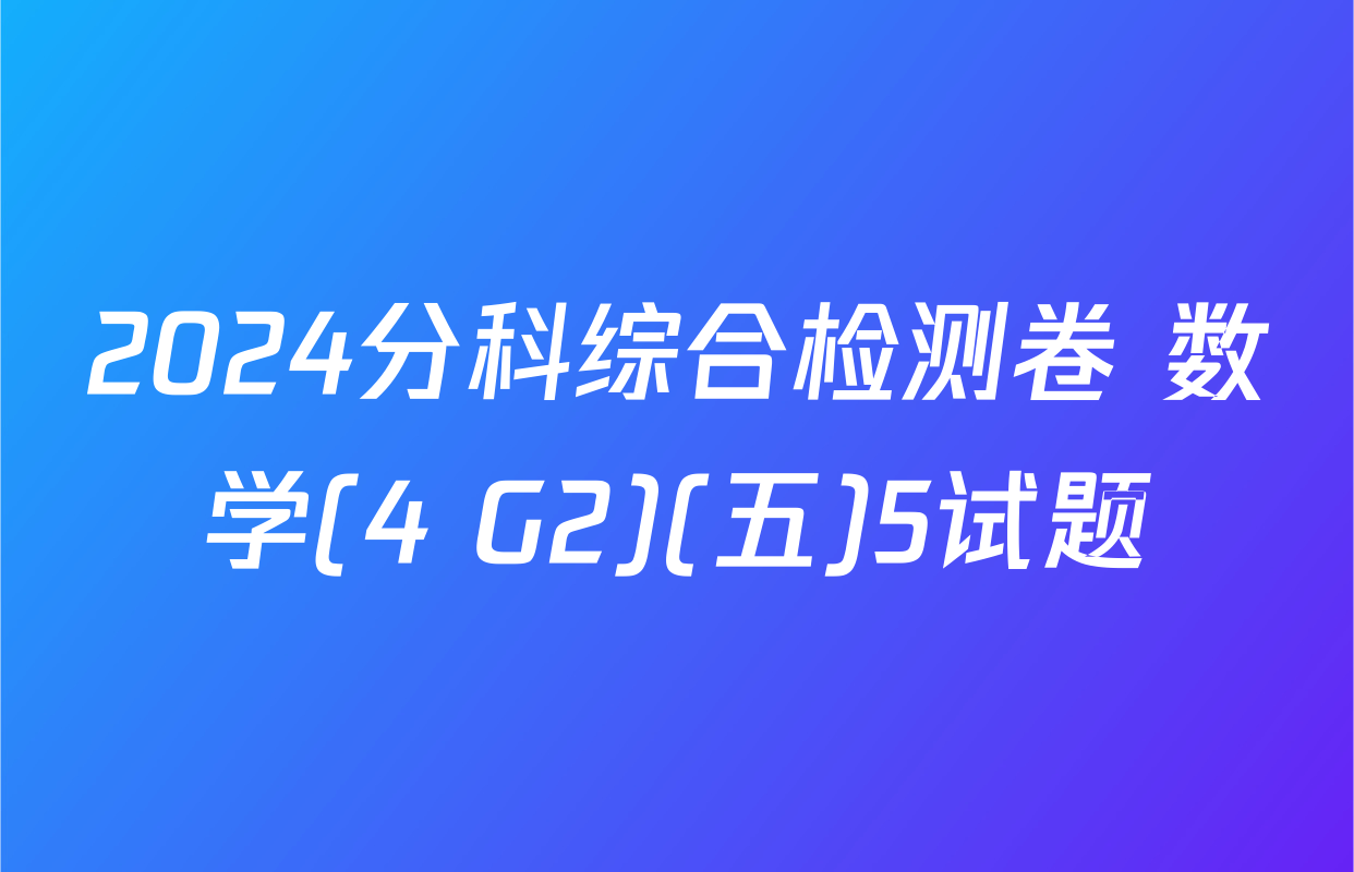 2024分科综合检测卷 数学(4 G2)(五)5试题