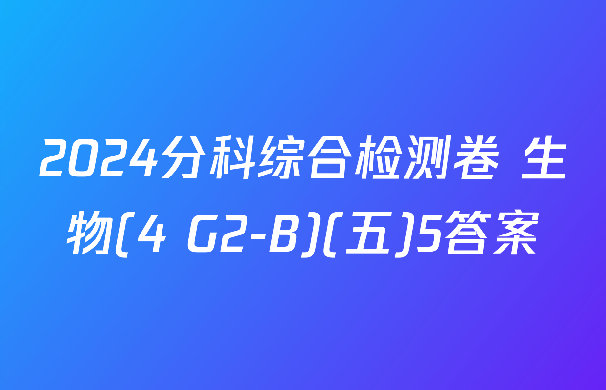 2024分科综合检测卷 生物(4 G2-B)(五)5答案