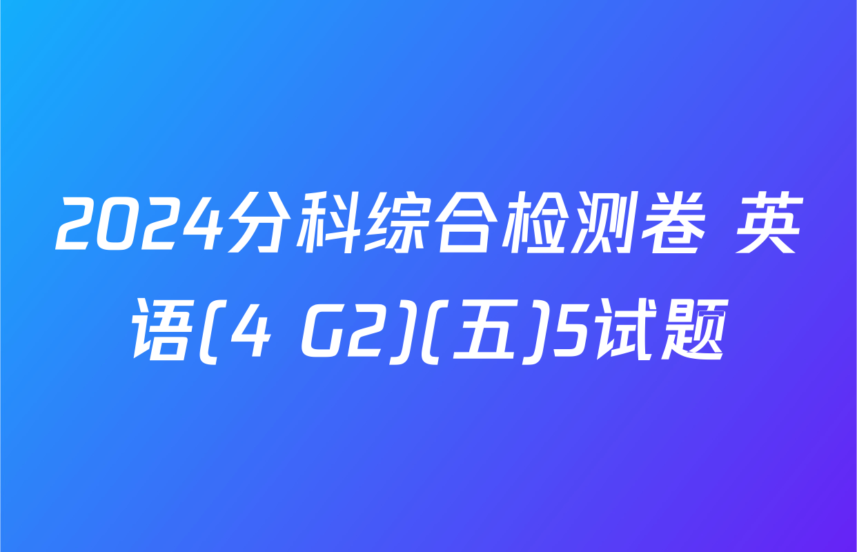 2024分科综合检测卷 英语(4 G2)(五)5试题