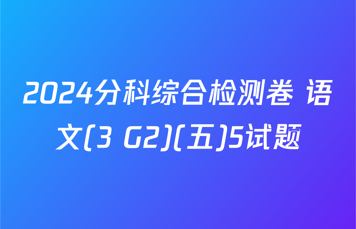 2024分科综合检测卷 语文(3 G2)(五)5试题