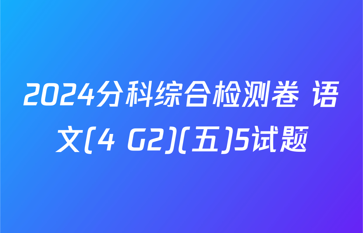 2024分科综合检测卷 语文(4 G2)(五)5试题