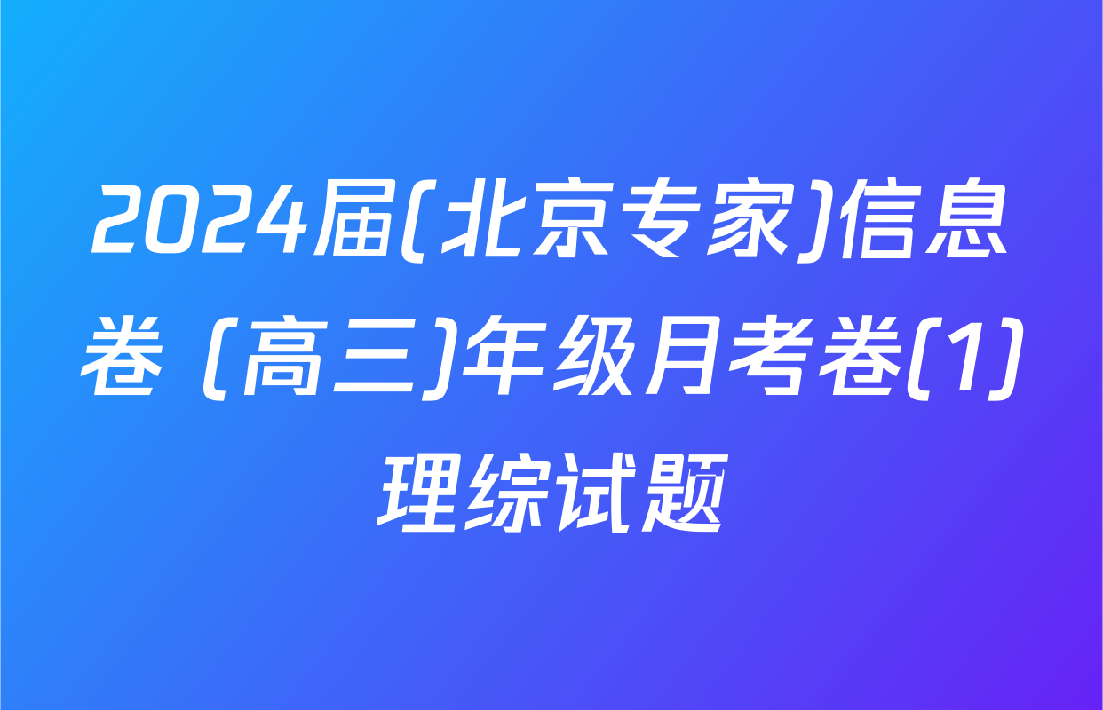 2024届(北京专家)信息卷 (高三)年级月考卷(1)理综试题
