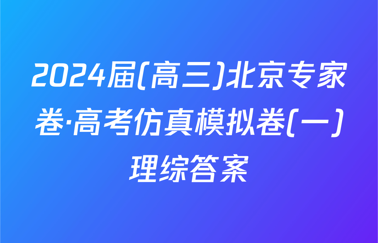 2024届(高三)北京专家卷·高考仿真模拟卷(一)理综答案