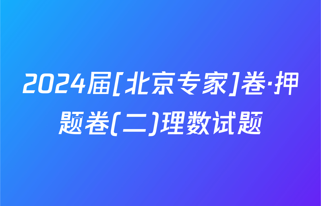 2024届[北京专家]卷·押题卷(二)理数试题