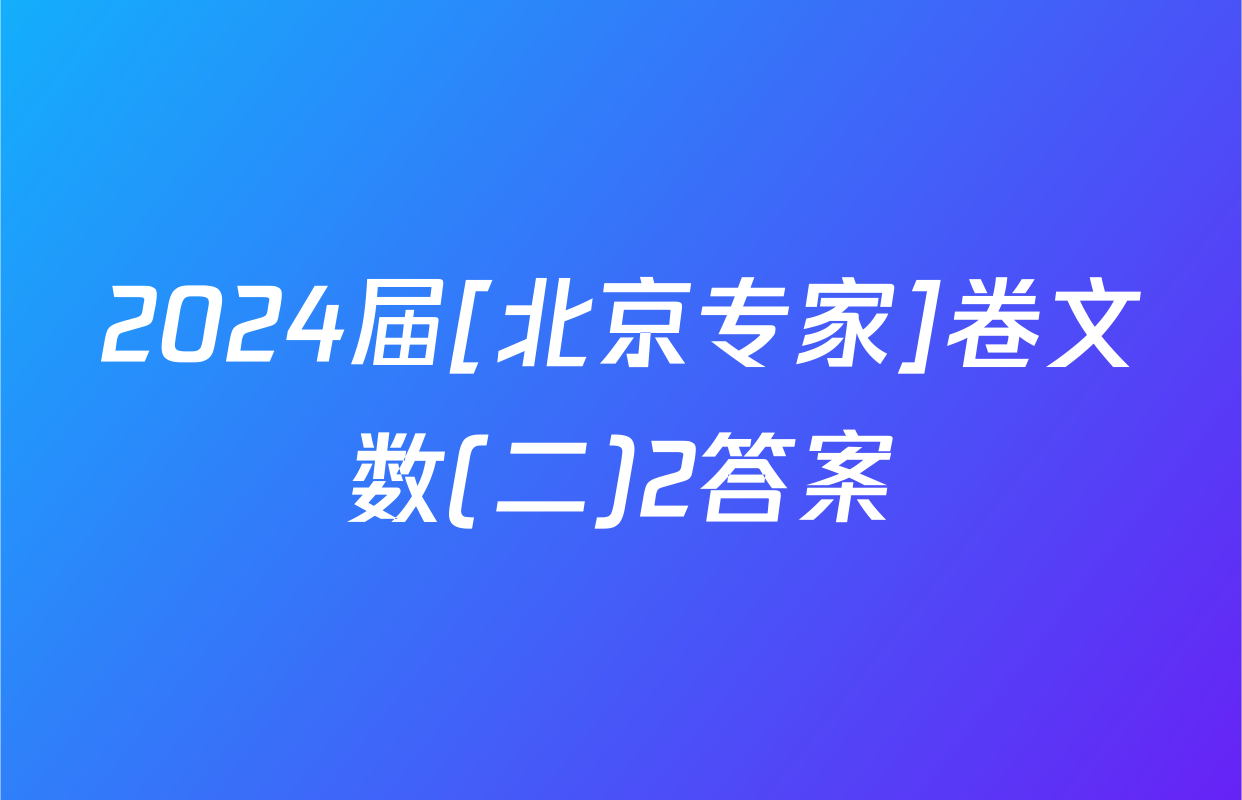 2024届[北京专家]卷文数(二)2答案