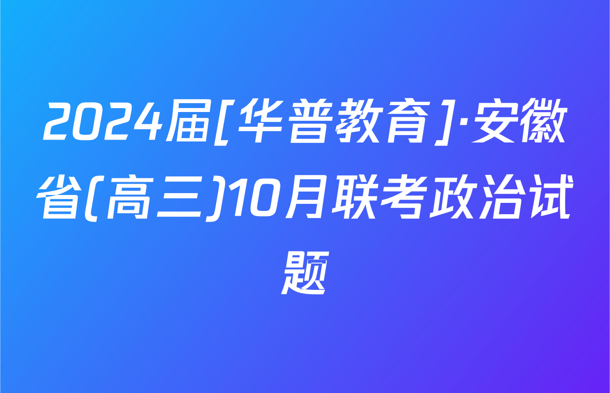 2024届[华普教育]·安徽省(高三)10月联考政治试题