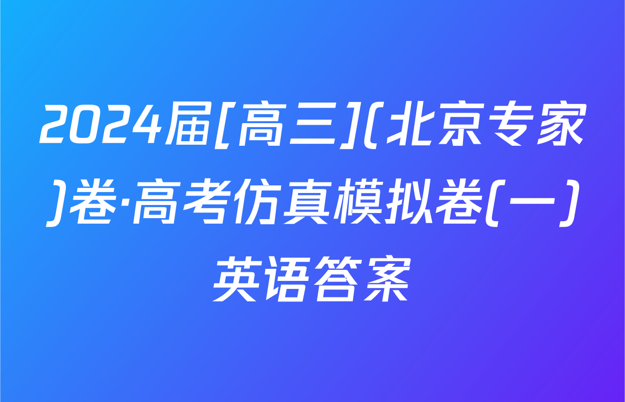 2024届[高三](北京专家)卷·高考仿真模拟卷(一)英语答案