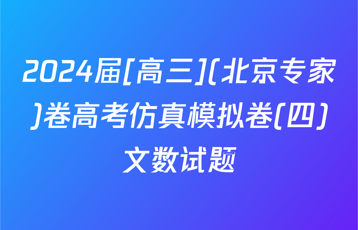 2024届[高三](北京专家)卷高考仿真模拟卷(四)文数试题