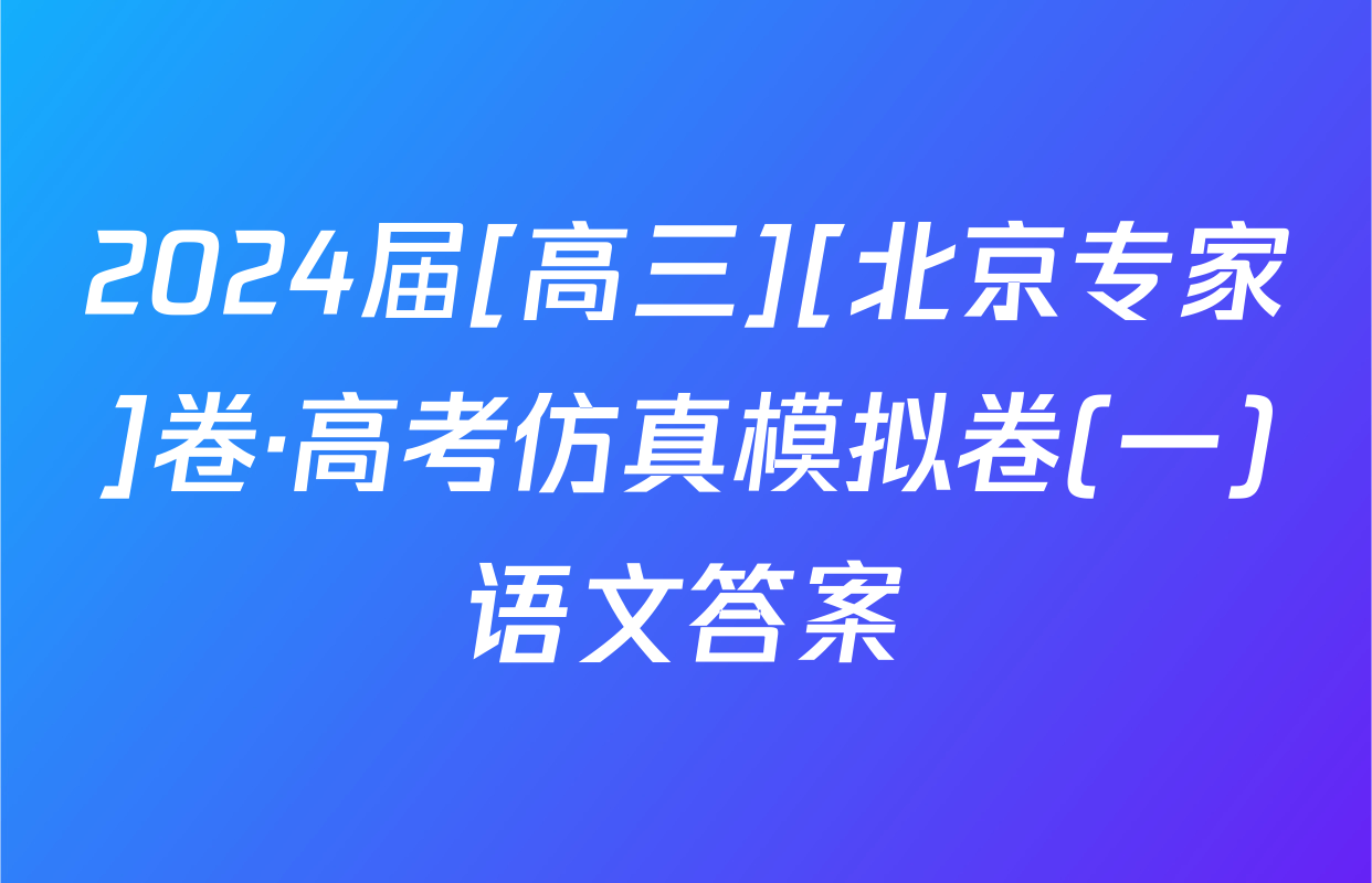 2024届[高三][北京专家]卷·高考仿真模拟卷(一)语文答案