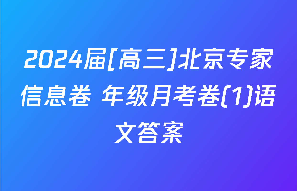 2024届[高三]北京专家信息卷 年级月考卷(1)语文答案