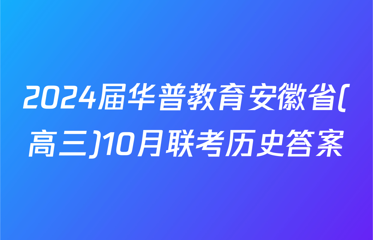 2024届华普教育安徽省(高三)10月联考历史答案