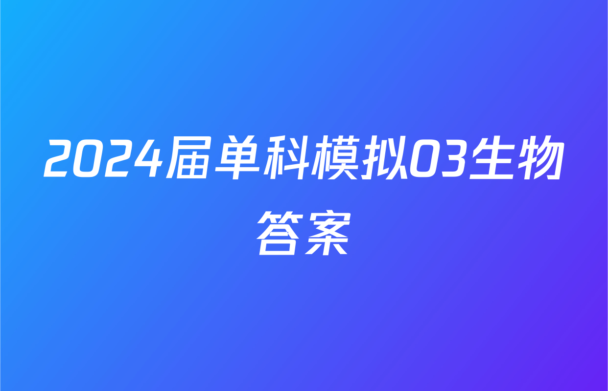 2024届单科模拟03生物答案