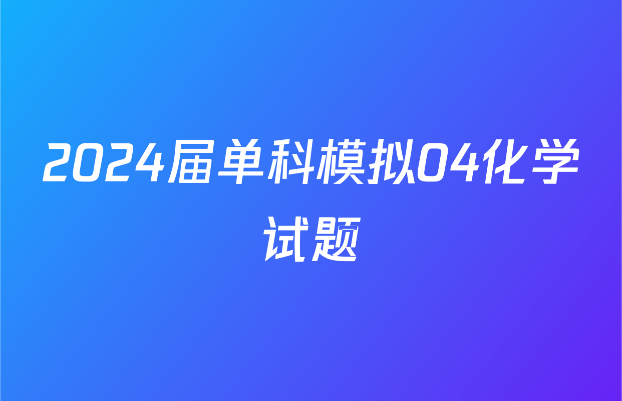 2024届单科模拟04化学试题