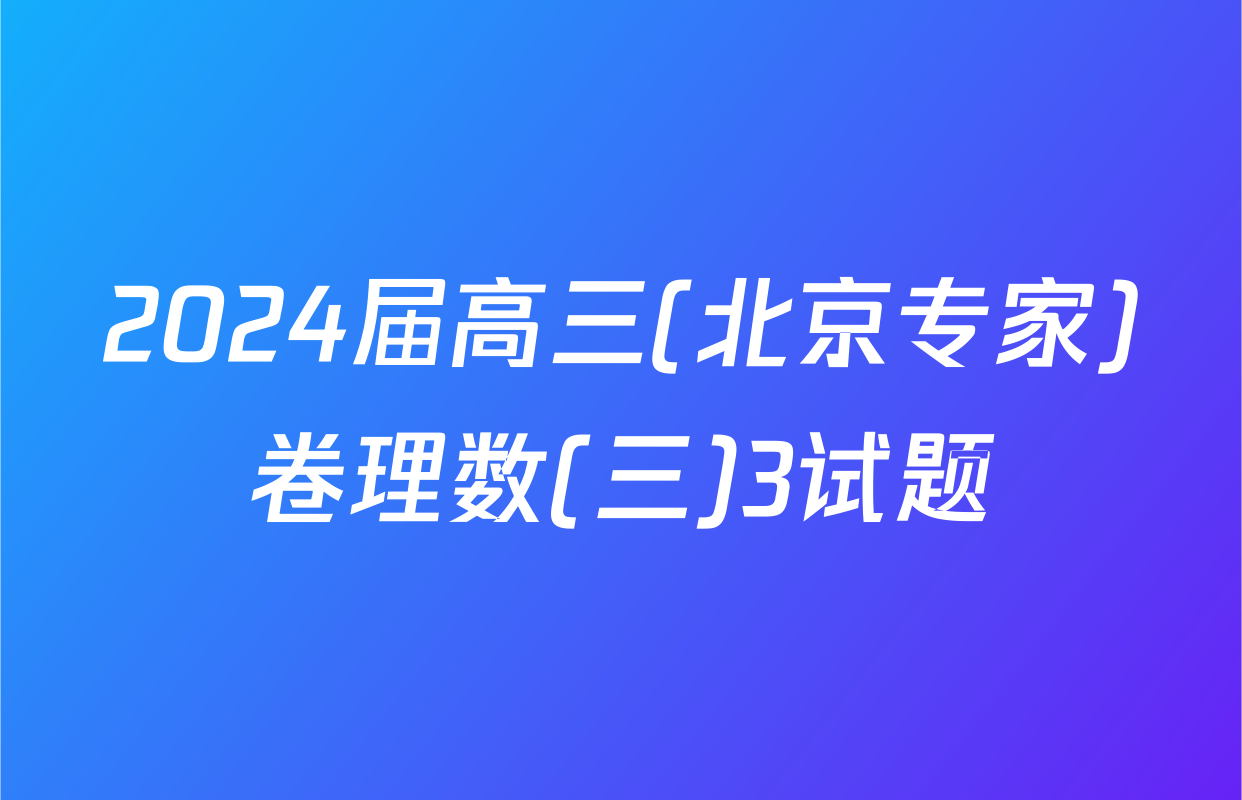 2024届高三(北京专家)卷理数(三)3试题