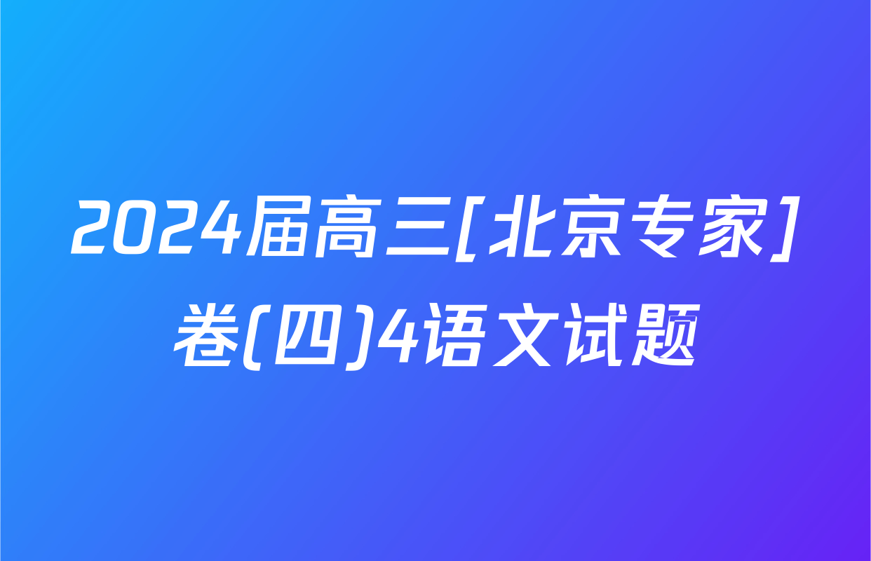 2024届高三[北京专家]卷(四)4语文试题