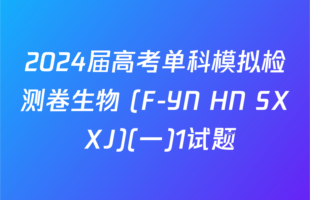 2024届高考单科模拟检测卷生物 (F-YN HN SX XJ)(一)1试题